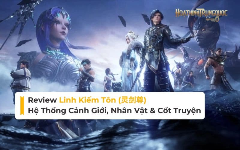 review-linh-kiem-ton-he-thong-canh-gioi-nhan-vat-va-cot-truyen Review Linh Kiếm Tôn: Hệ thống cảnh giới, nhân vật & cốt truyện