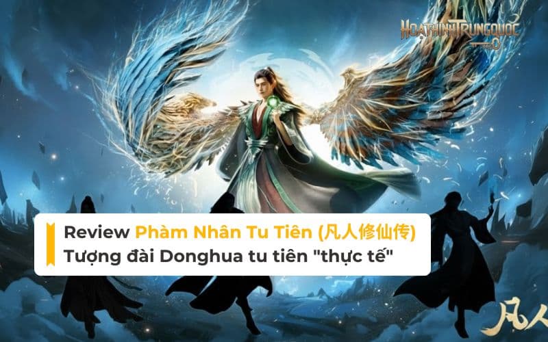 review-pham-nhan-tu-tien Review Phàm Nhân Tu Tiên: Tượng đài Donghua tu tiên "thực tế" nhất mọi thời đại