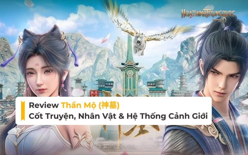 than-mo-review Review Thần Mộ: Cốt truyện, Nhân vật & Hệ thống Cảnh giới (Mới nhất)